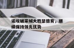 爱游戏官网平台入口-诺埃破采城大胜瑟德育，继续保持领先优势的简单介绍
